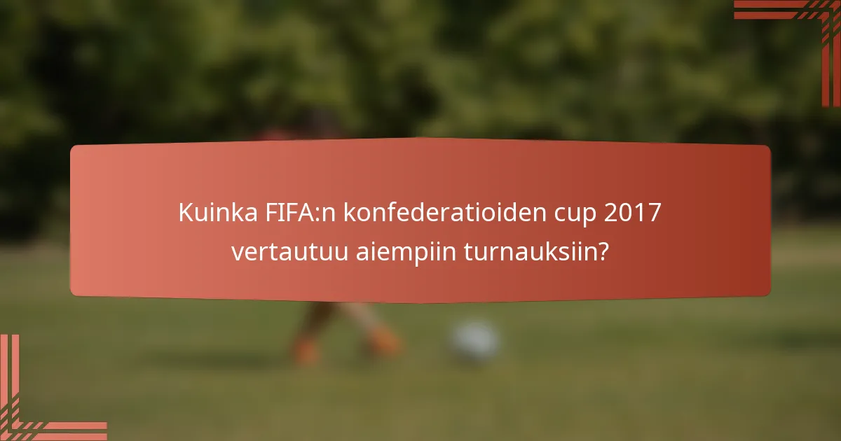 Kuinka FIFA:n konfederatioiden cup 2017 vertautuu aiempiin turnauksiin?
