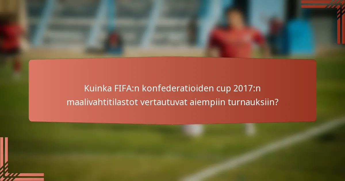 Kuinka FIFA:n konfederatioiden cup 2017:n maalivahtitilastot vertautuvat aiempiin turnauksiin?