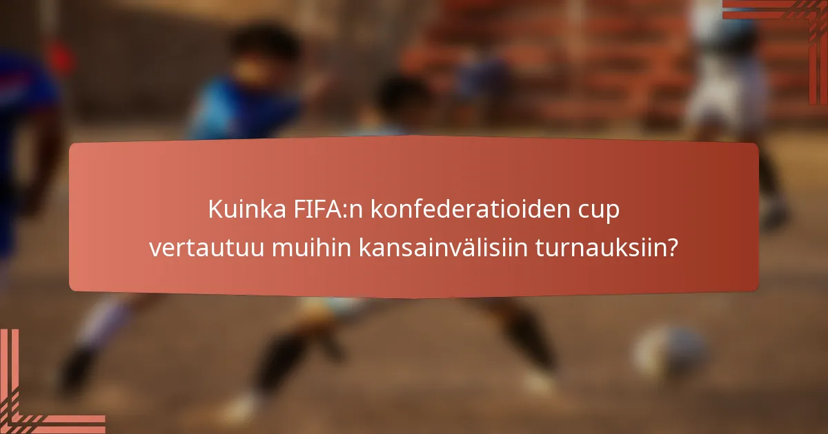 Kuinka FIFA:n konfederatioiden cup vertautuu muihin kansainvälisiin turnauksiin?