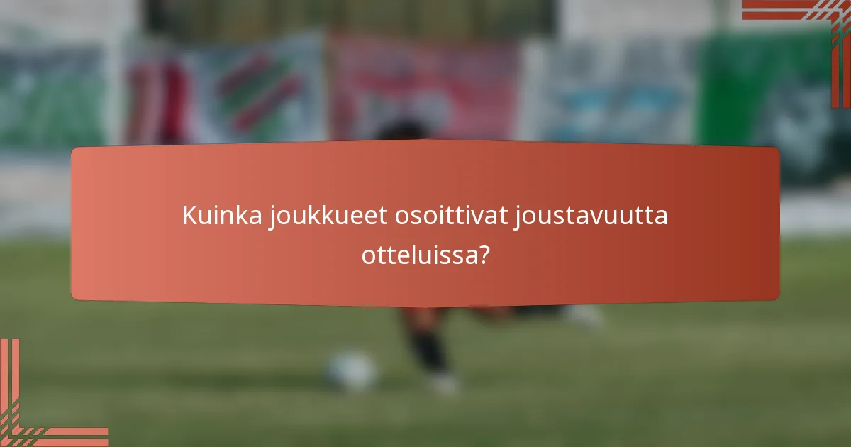 Kuinka joukkueet osoittivat joustavuutta otteluissa?