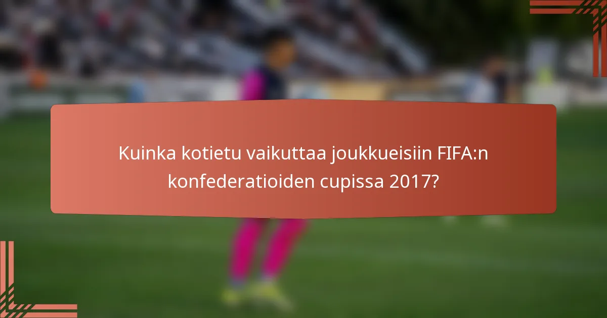 Kuinka kotietu vaikuttaa joukkueisiin FIFA:n konfederatioiden cupissa 2017?