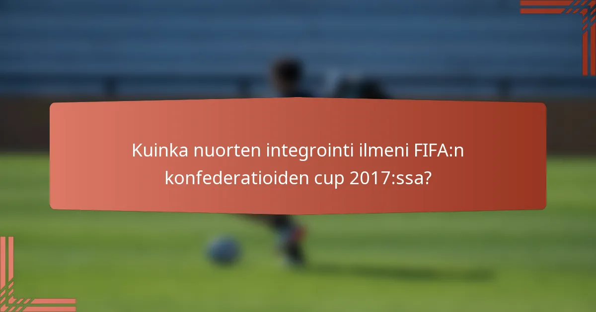 Kuinka nuorten integrointi ilmeni FIFA:n konfederatioiden cup 2017:ssa?