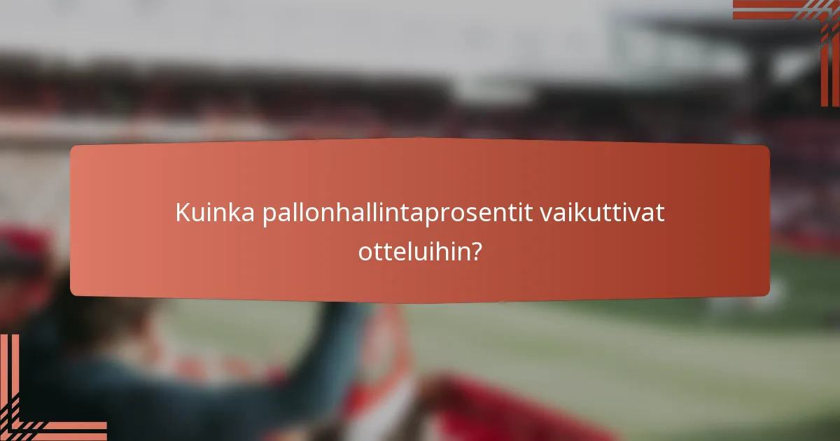 Kuinka pallonhallintaprosentit vaikuttivat otteluihin?
