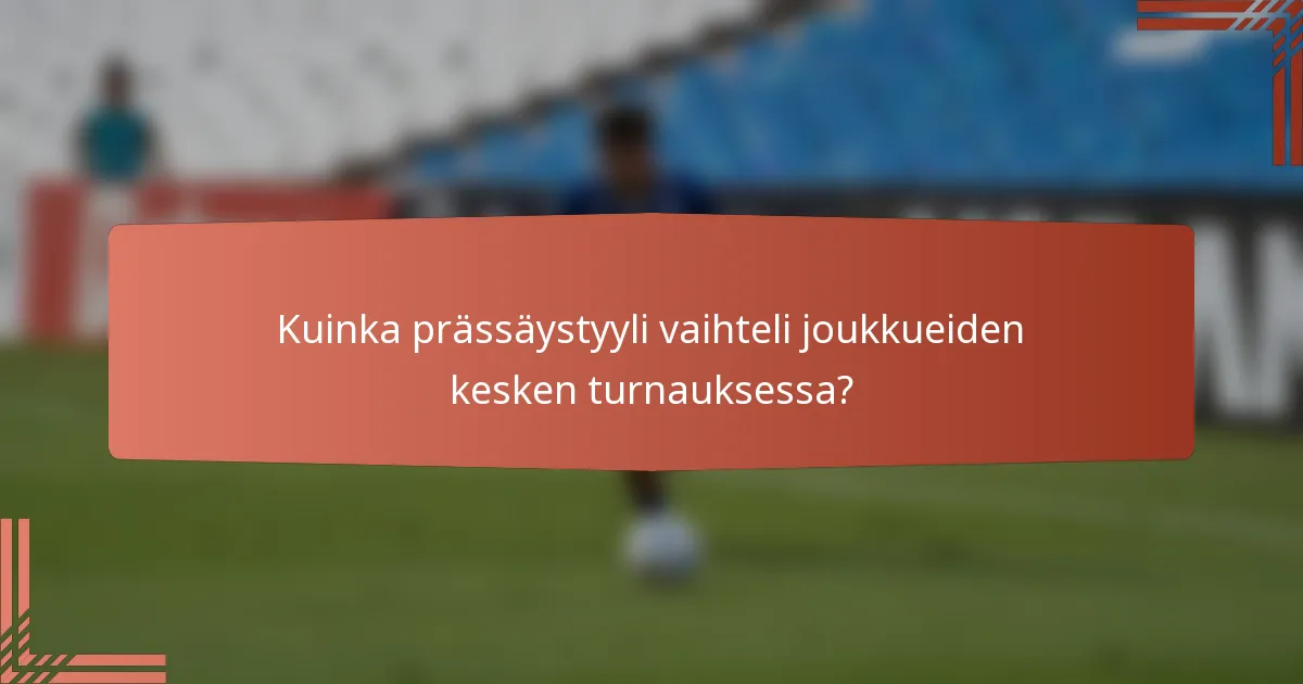 Kuinka prässäystyyli vaihteli joukkueiden kesken turnauksessa?