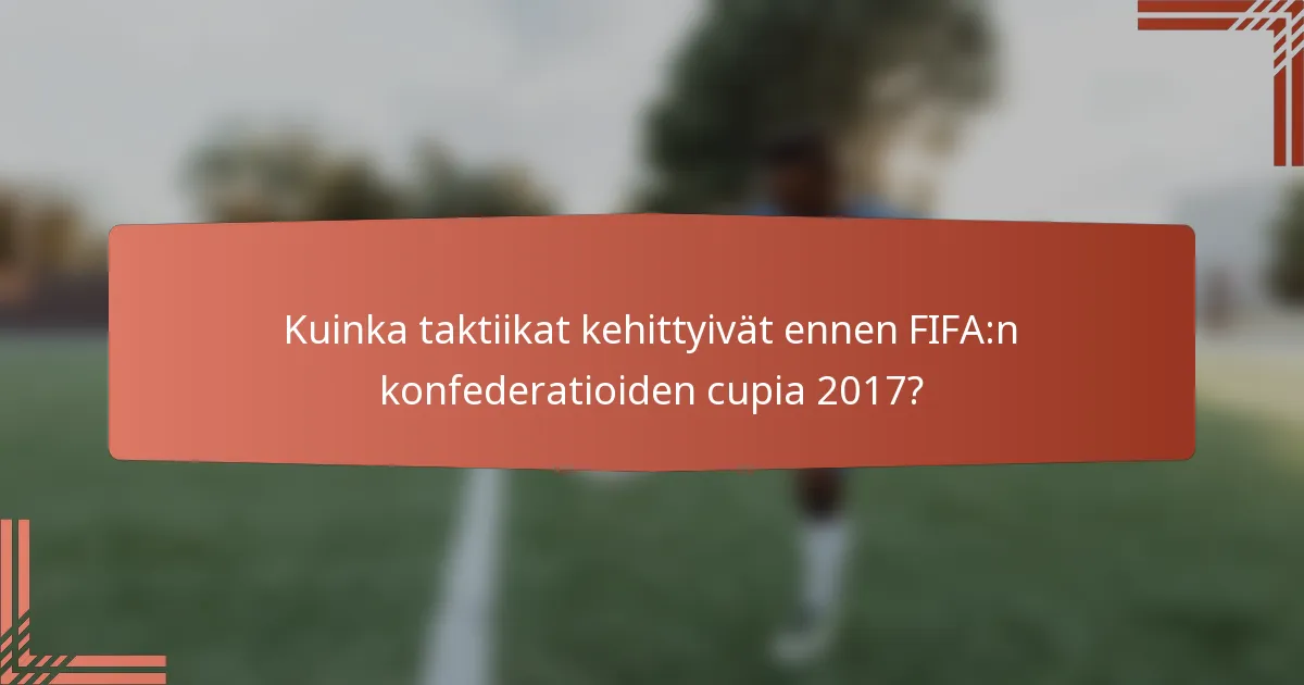Kuinka taktiikat kehittyivät ennen FIFA:n konfederatioiden cupia 2017?
