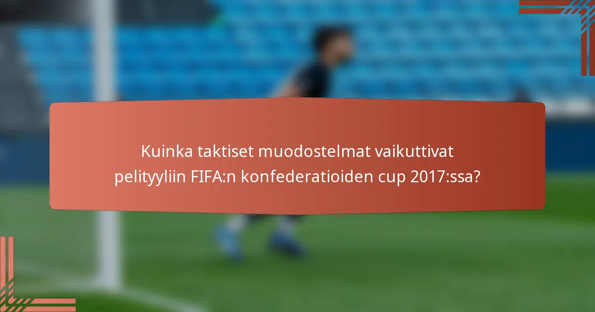 Kuinka taktiset muodostelmat vaikuttivat pelityyliin FIFA:n konfederatioiden cup 2017:ssa?