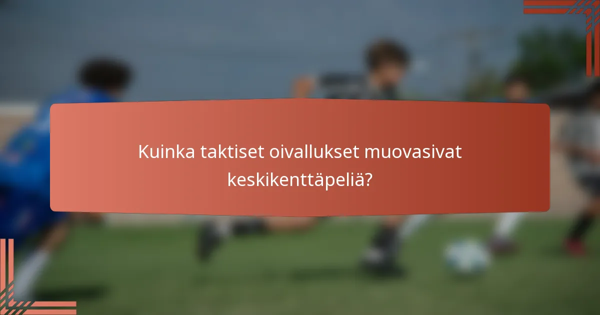 Kuinka taktiset oivallukset muovasivat keskikenttäpeliä?