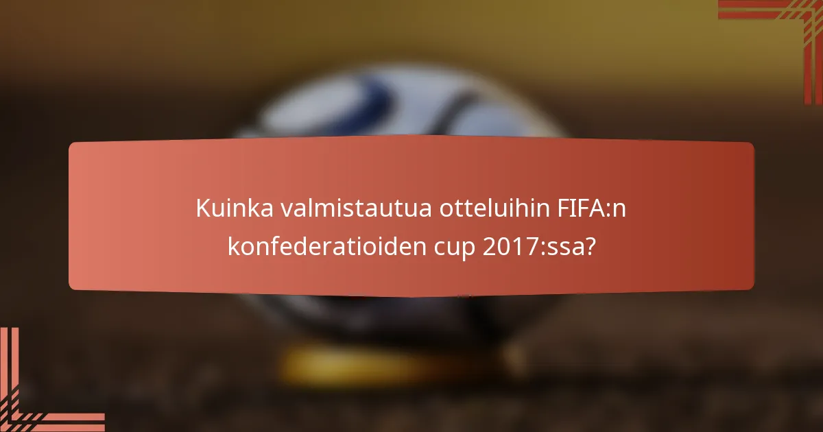 Kuinka valmistautua otteluihin FIFA:n konfederatioiden cup 2017:ssa?