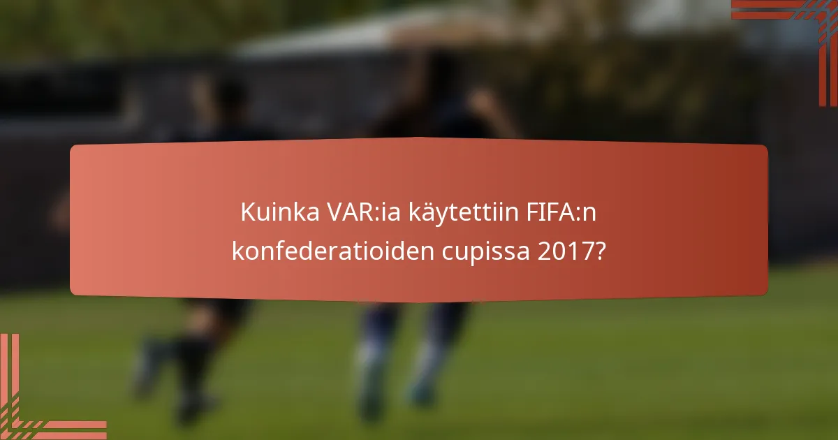 Kuinka VAR:ia käytettiin FIFA:n konfederatioiden cupissa 2017?