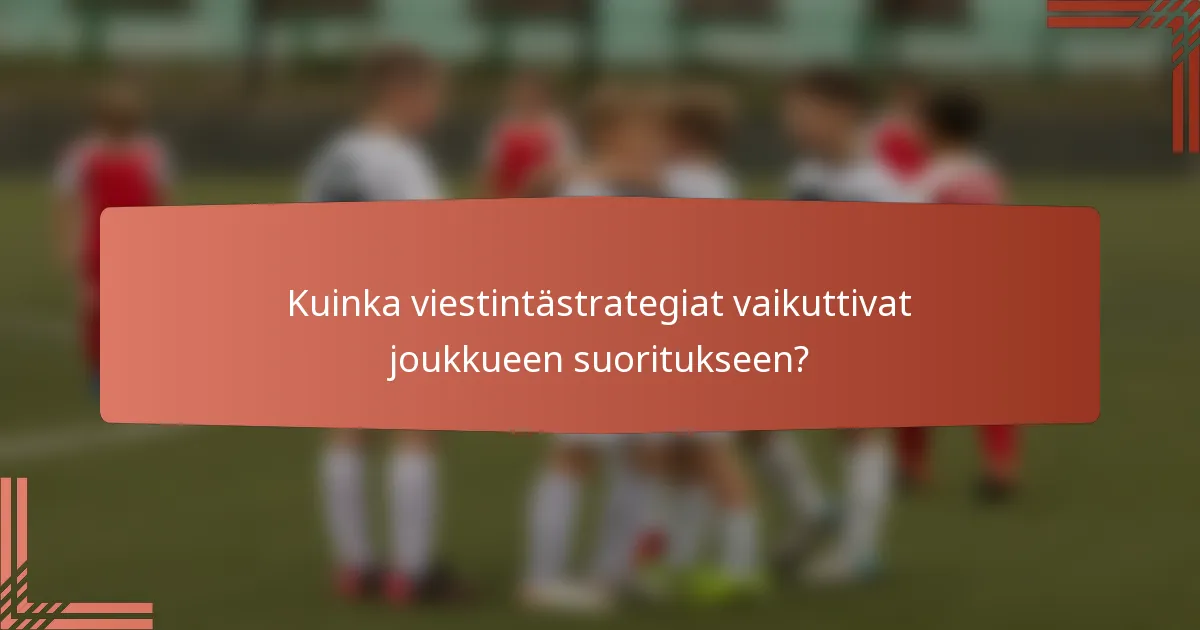 Kuinka viestintästrategiat vaikuttivat joukkueen suoritukseen?
