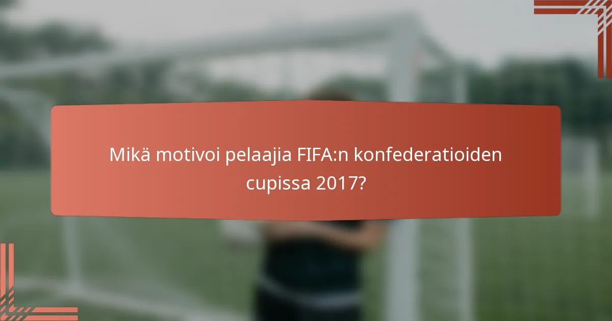 Mikä motivoi pelaajia FIFA:n konfederatioiden cupissa 2017?