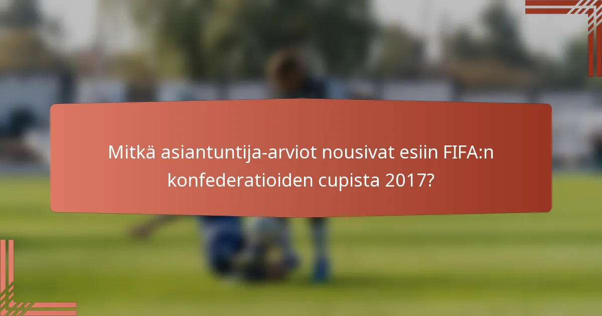 Mitkä asiantuntija-arviot nousivat esiin FIFA:n konfederatioiden cupista 2017?