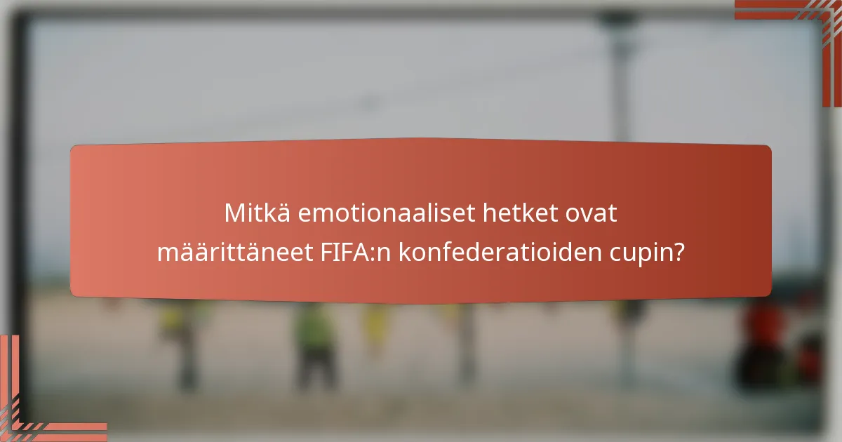 Mitkä emotionaaliset hetket ovat määrittäneet FIFA:n konfederatioiden cupin?