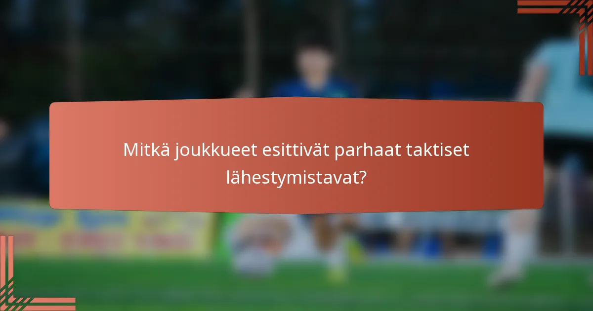 Mitkä joukkueet esittivät parhaat taktiset lähestymistavat?