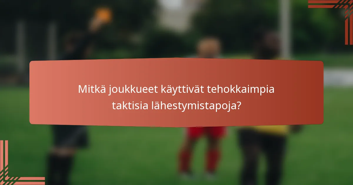 Mitkä joukkueet käyttivät tehokkaimpia taktisia lähestymistapoja?
