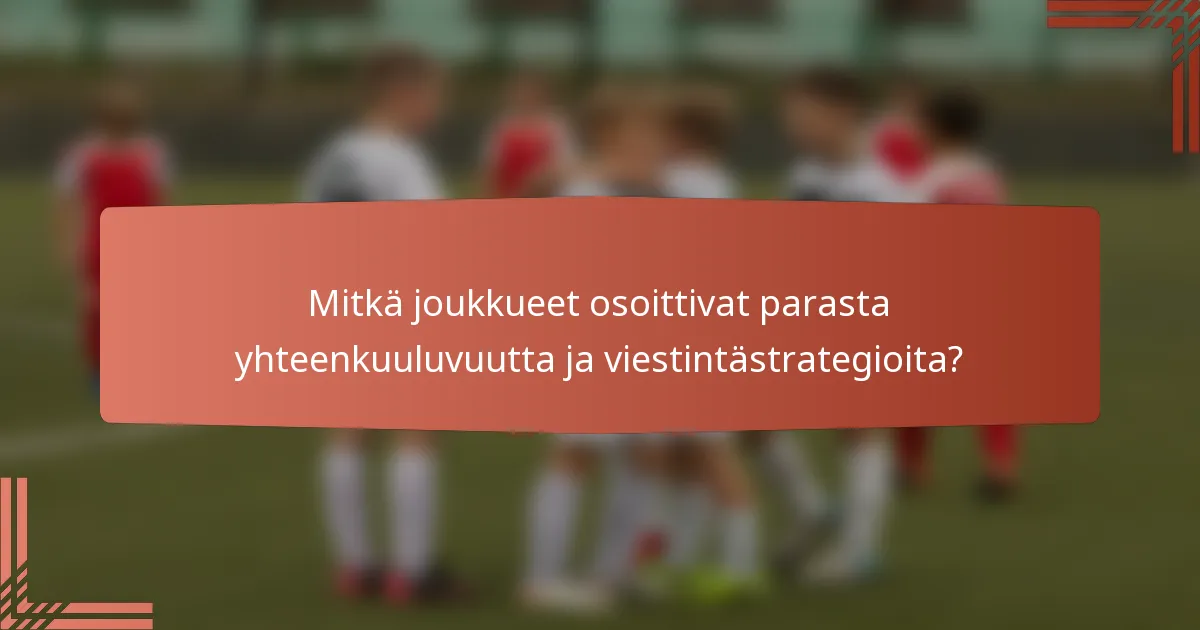 Mitkä joukkueet osoittivat parasta yhteenkuuluvuutta ja viestintästrategioita?