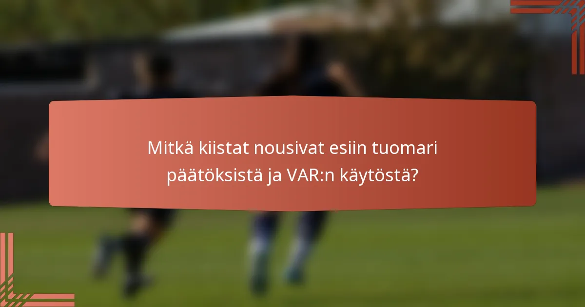 Mitkä kiistat nousivat esiin tuomari päätöksistä ja VAR:n käytöstä?