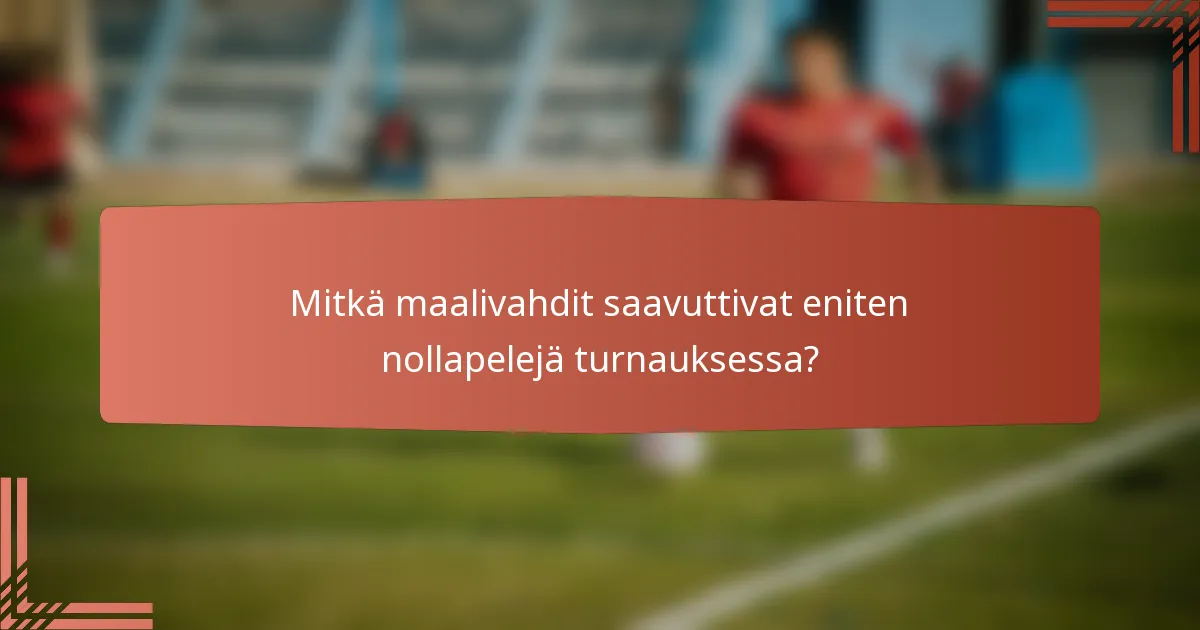 Mitkä maalivahdit saavuttivat eniten nollapelejä turnauksessa?