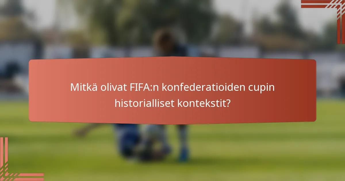 Mitkä olivat FIFA:n konfederatioiden cupin historialliset kontekstit?