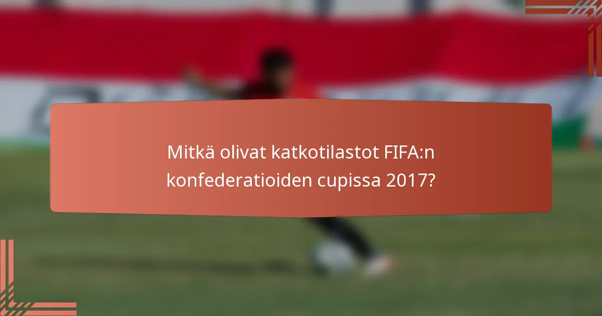 Mitkä olivat katkotilastot FIFA:n konfederatioiden cupissa 2017?
