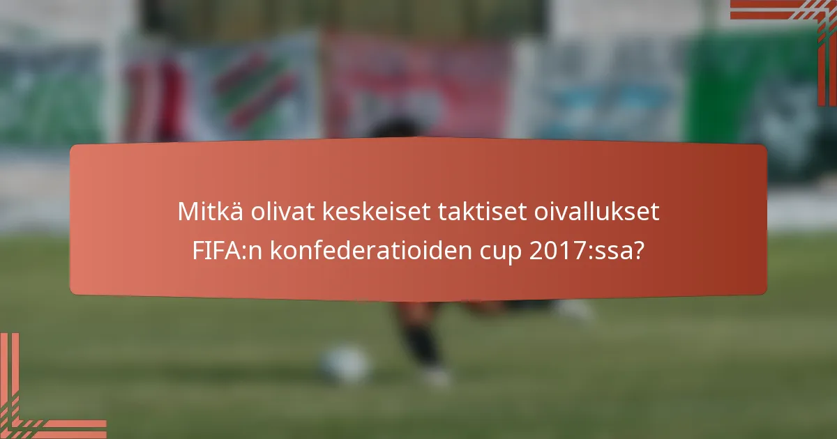 Mitkä olivat keskeiset taktiset oivallukset FIFA:n konfederatioiden cup 2017:ssa?