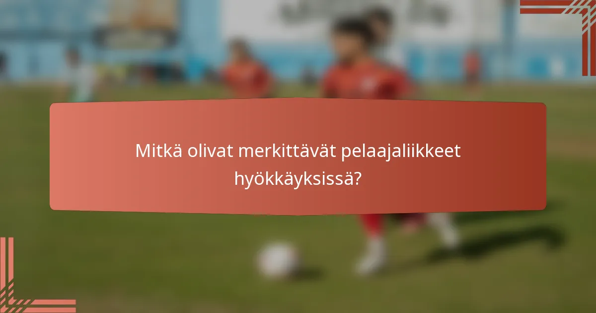 Mitkä olivat merkittävät pelaajaliikkeet hyökkäyksissä?