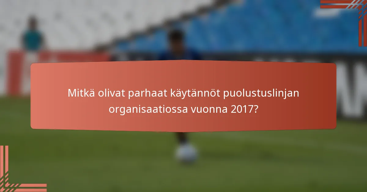 Mitkä olivat parhaat käytännöt puolustuslinjan organisaatiossa vuonna 2017?