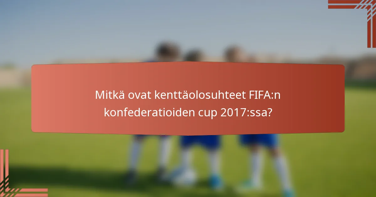 Mitkä ovat kenttäolosuhteet FIFA:n konfederatioiden cup 2017:ssa?
