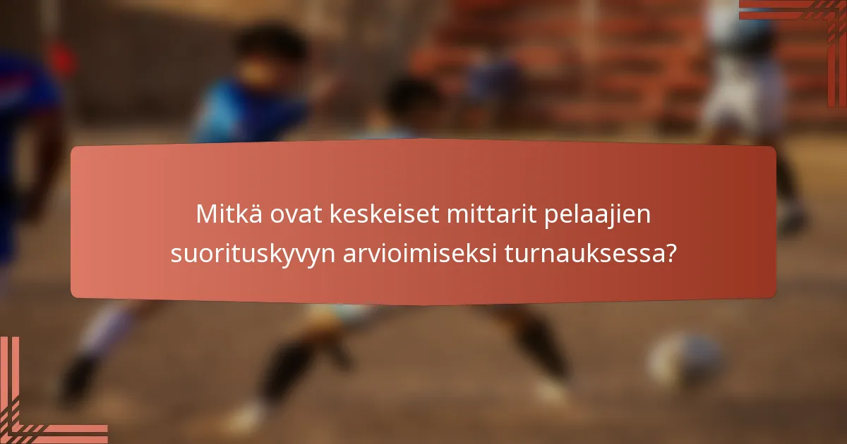 Mitkä ovat keskeiset mittarit pelaajien suorituskyvyn arvioimiseksi turnauksessa?