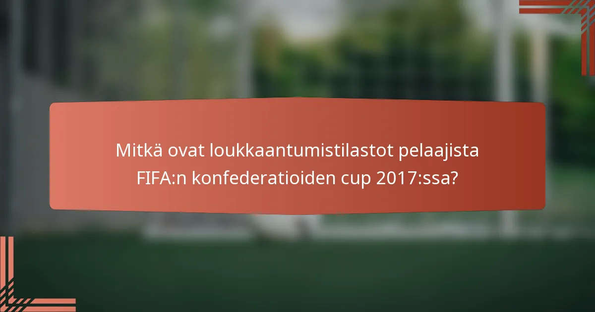 Mitkä ovat loukkaantumistilastot pelaajista FIFA:n konfederatioiden cup 2017:ssa?