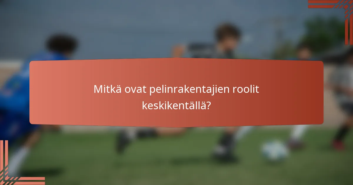 Mitkä ovat pelinrakentajien roolit keskikentällä?