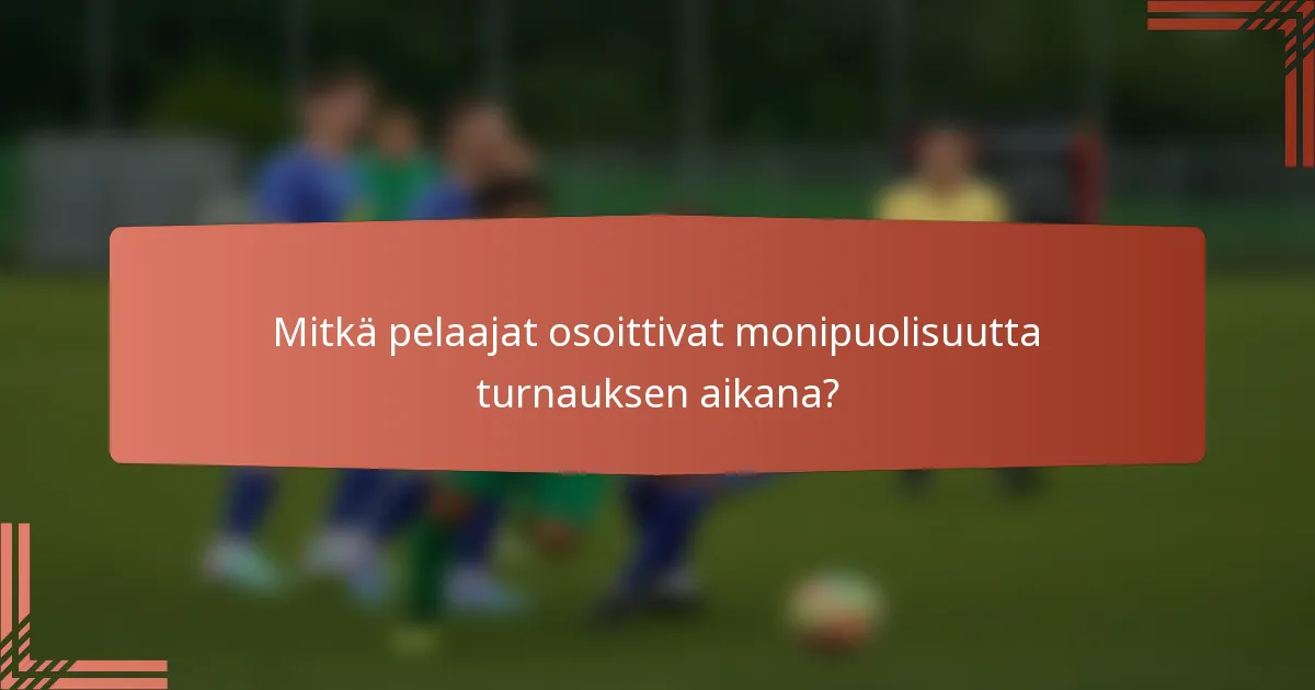 Mitkä pelaajat osoittivat monipuolisuutta turnauksen aikana?