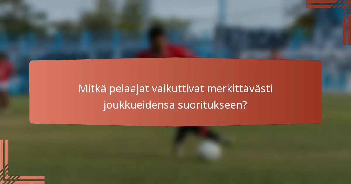 Mitkä pelaajat vaikuttivat merkittävästi joukkueidensa suoritukseen?