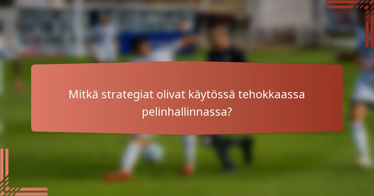 Mitkä strategiat olivat käytössä tehokkaassa pelinhallinnassa?