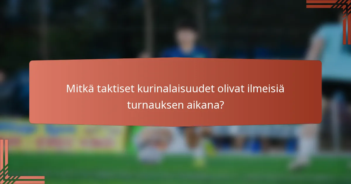 Mitkä taktiset kurinalaisuudet olivat ilmeisiä turnauksen aikana?