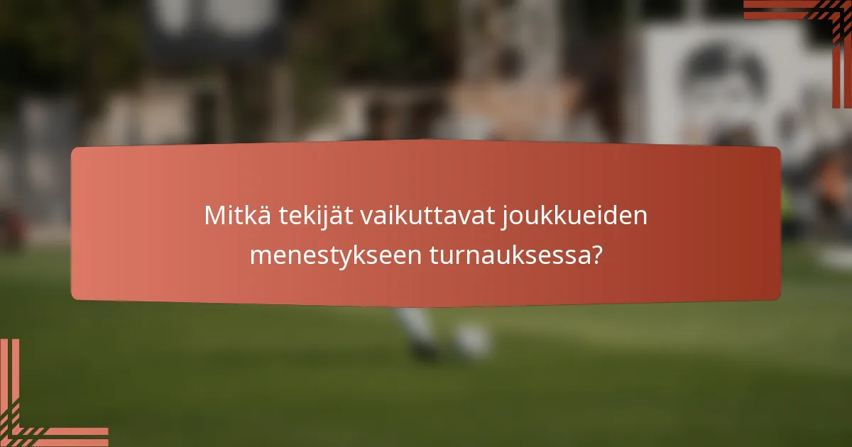 Mitkä tekijät vaikuttavat joukkueiden menestykseen turnauksessa?