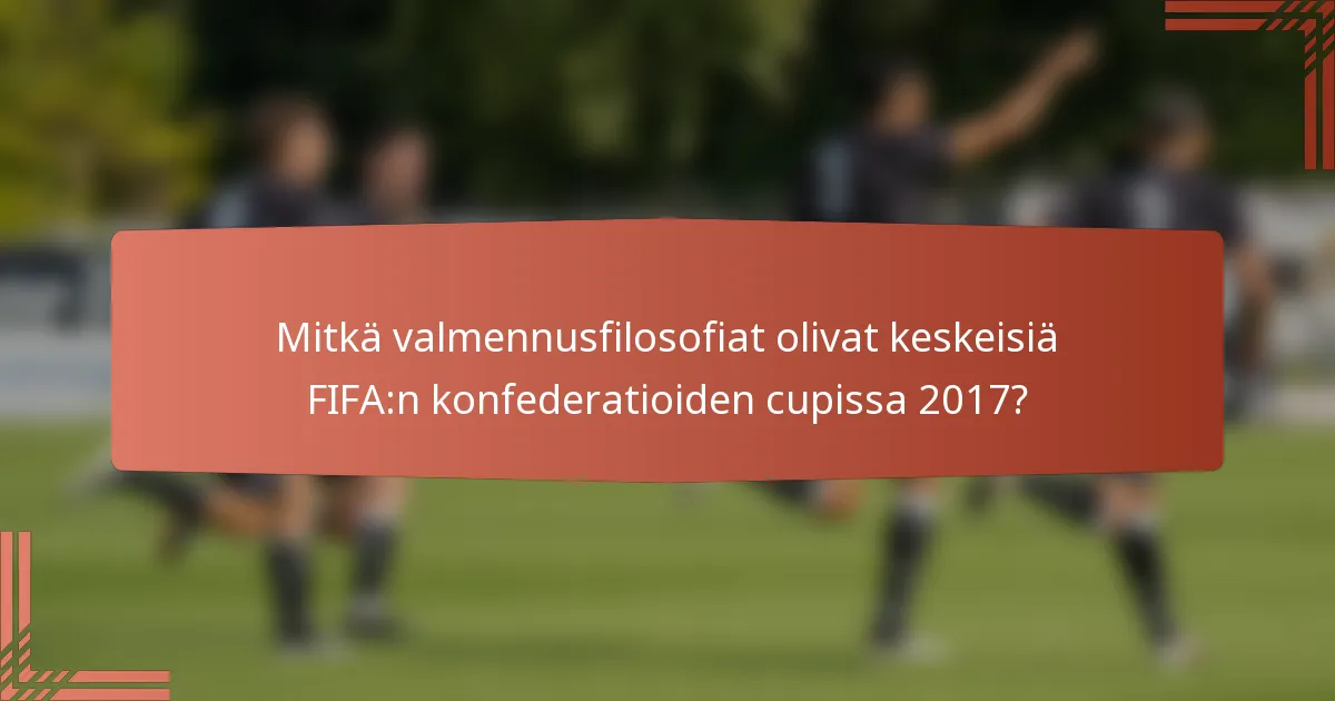 Mitkä valmennusfilosofiat olivat keskeisiä FIFA:n konfederatioiden cupissa 2017?